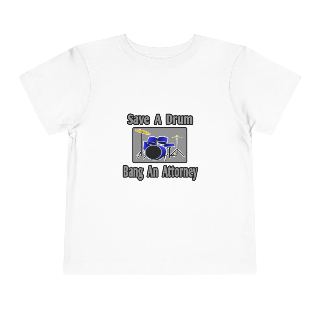 Save a Drum...Bang an Attorney - Toddler Short Sleeve Tee
