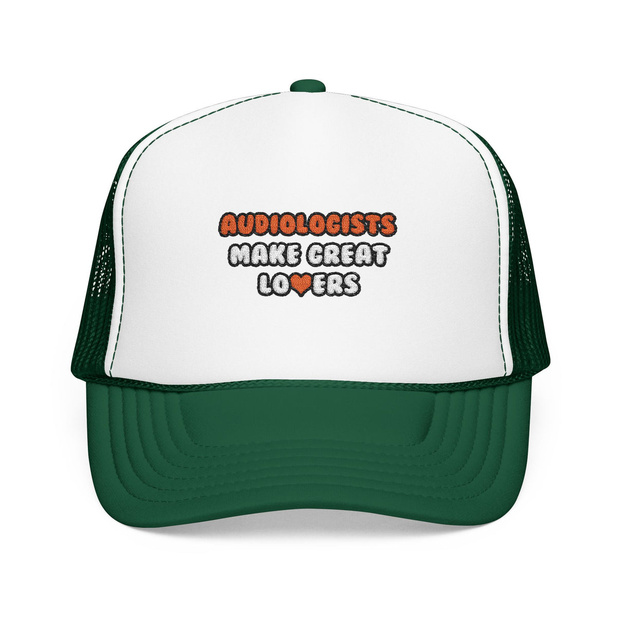 Audiologists Make Great Lovers - Foam Trucker Hat