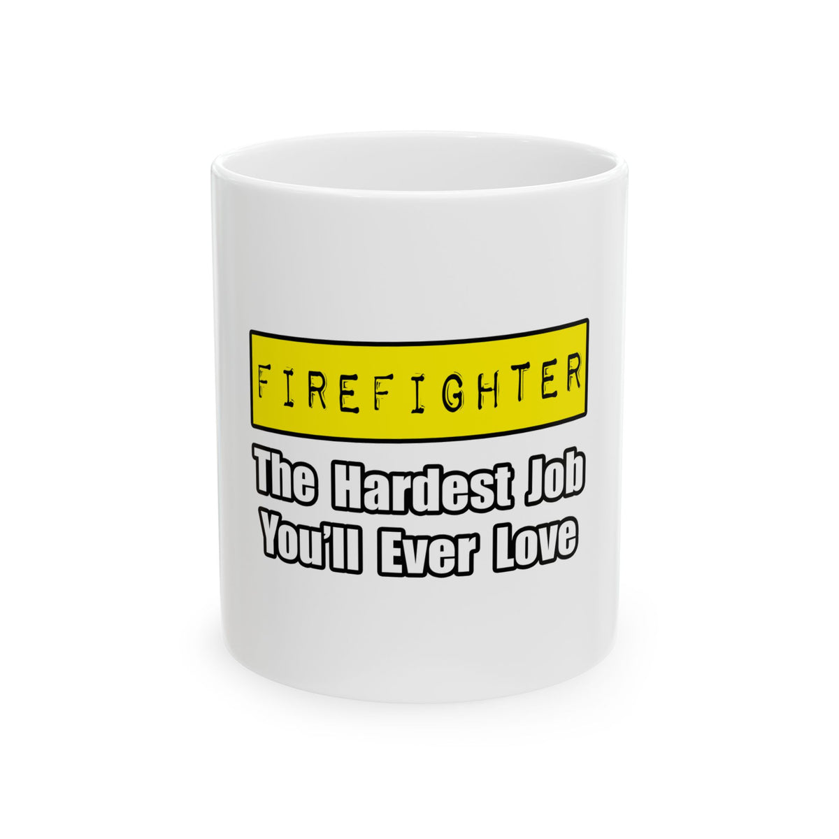 Firefighter...Hardest Job You'll Ever Love - Ceramic Mug, (11oz, 15oz)