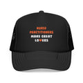 Nurse Practitioners Make Great Lovers - Foam Trucker Hat