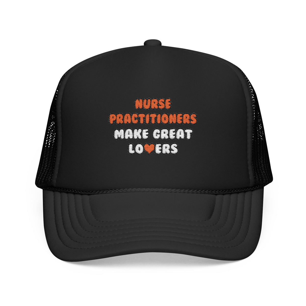 Nurse Practitioners Make Great Lovers - Foam Trucker Hat