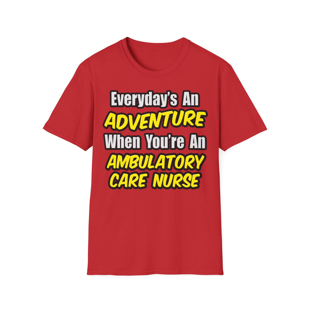 Everyday's An Adventure .. Ambulatory Care Nurse - Unisex Softstyle T-Shirt