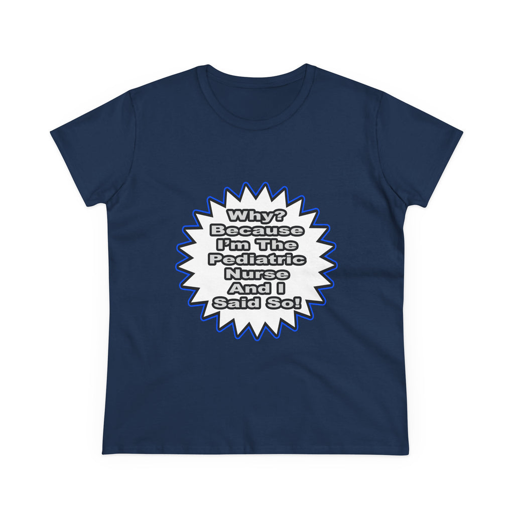 Pediatric Nurse...Because I Said So - Women's Midweight Cotton Tee