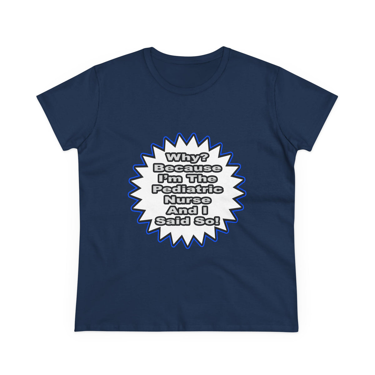 Pediatric Nurse...Because I Said So - Women's Midweight Cotton Tee