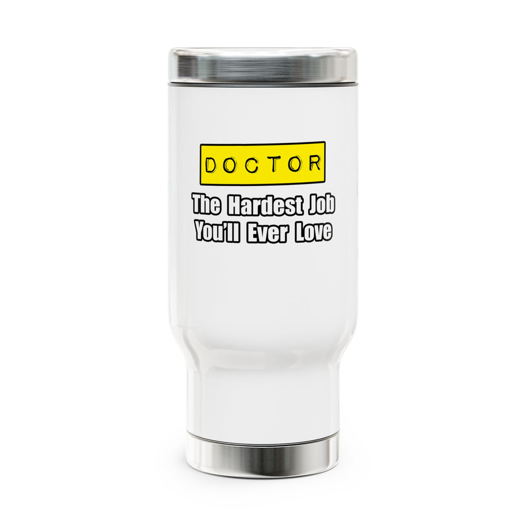 Doctor...Hardest Job You'll Ever Love - Stainless Steel Travel Mug with Handle, 14oz