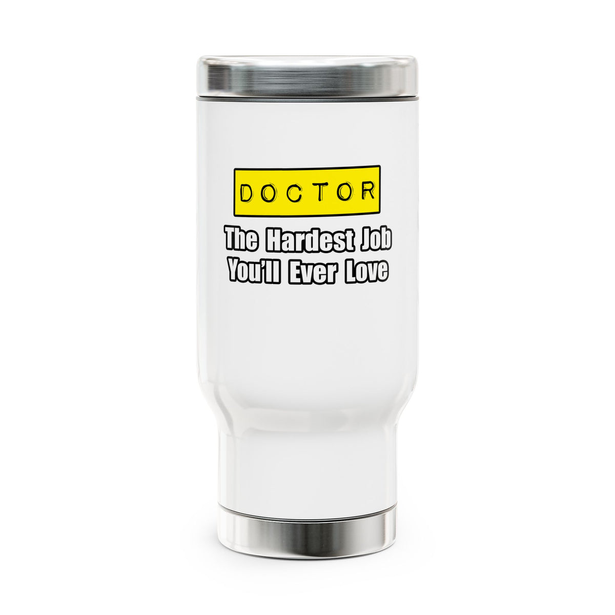 Doctor...Hardest Job You'll Ever Love - Stainless Steel Travel Mug with Handle, 14oz