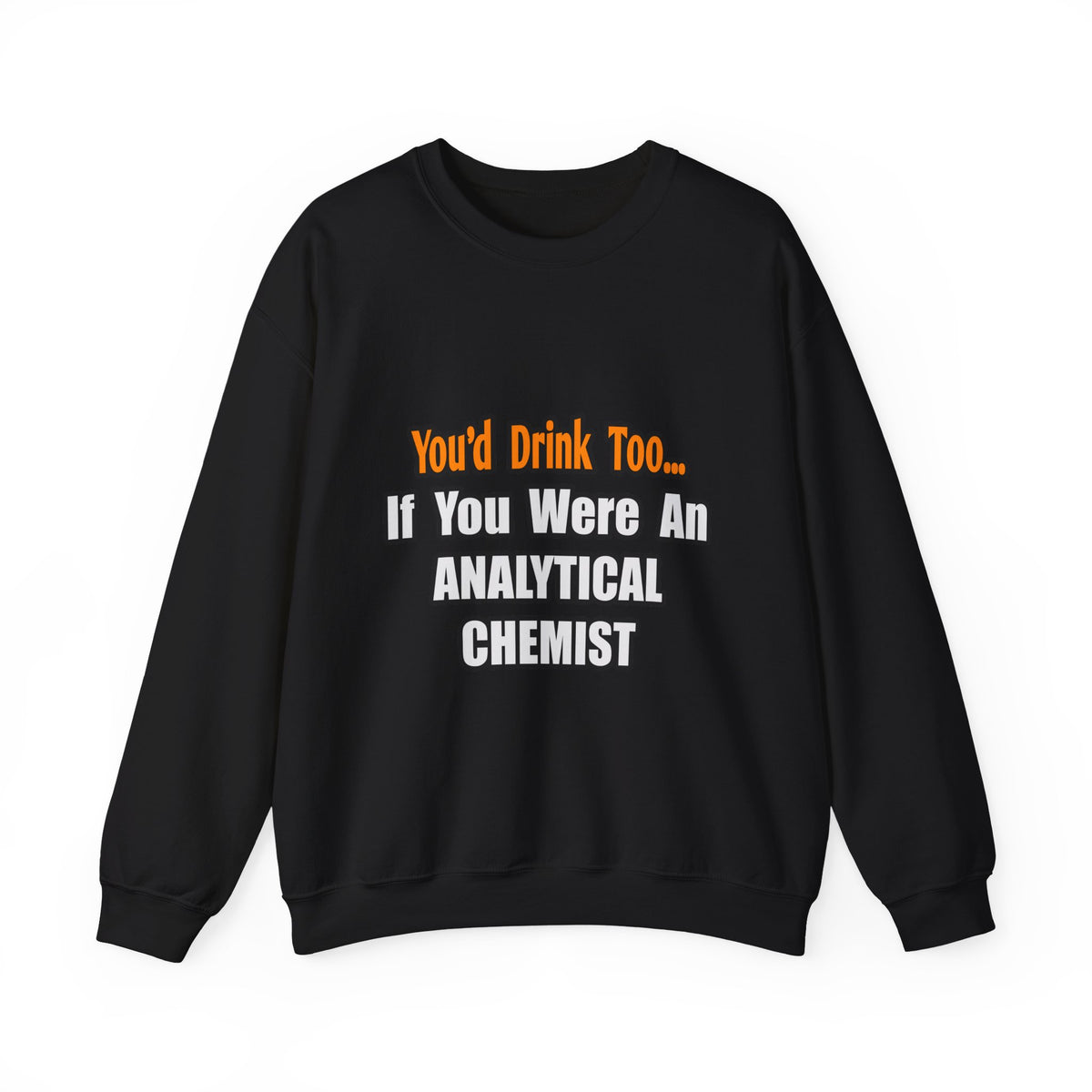 You'd Drink Too...Analytical Chemist - Unisex Heavy Blend™ Crewneck Sweatshirt