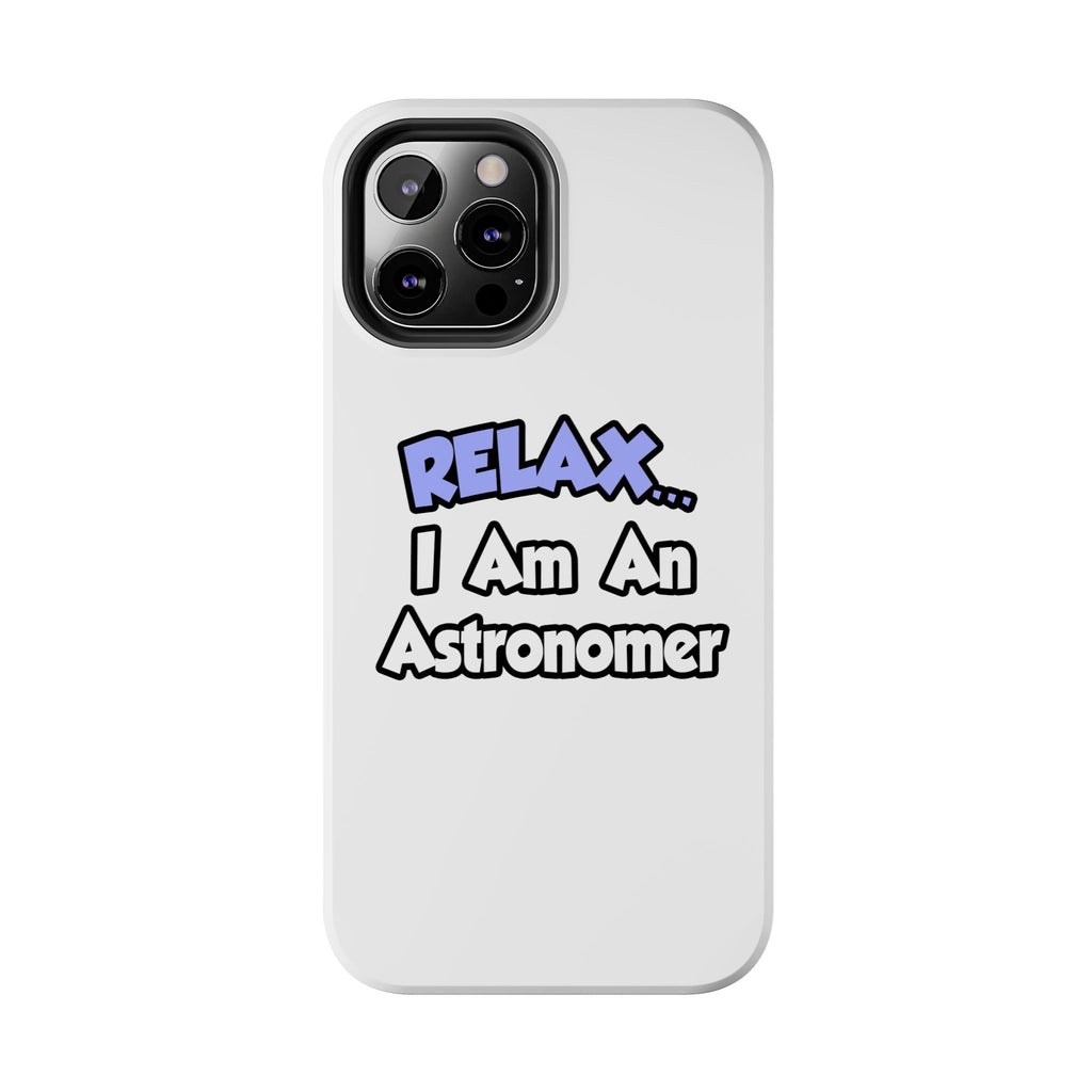 Relax...I'm An Astronomer - Tough Phone Cases