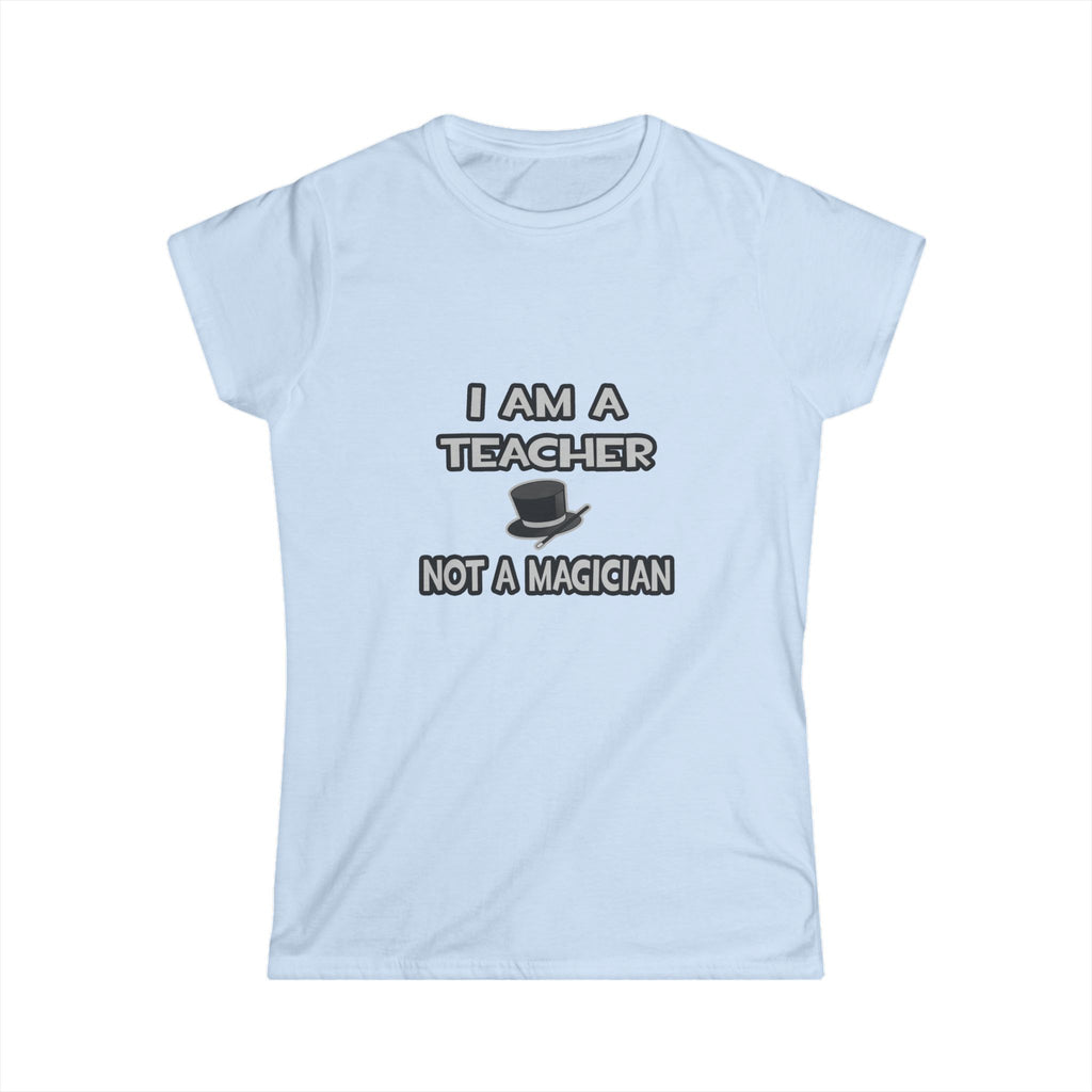 I Am A Teacher ... Not A Magician - Women's Softstyle Tee
