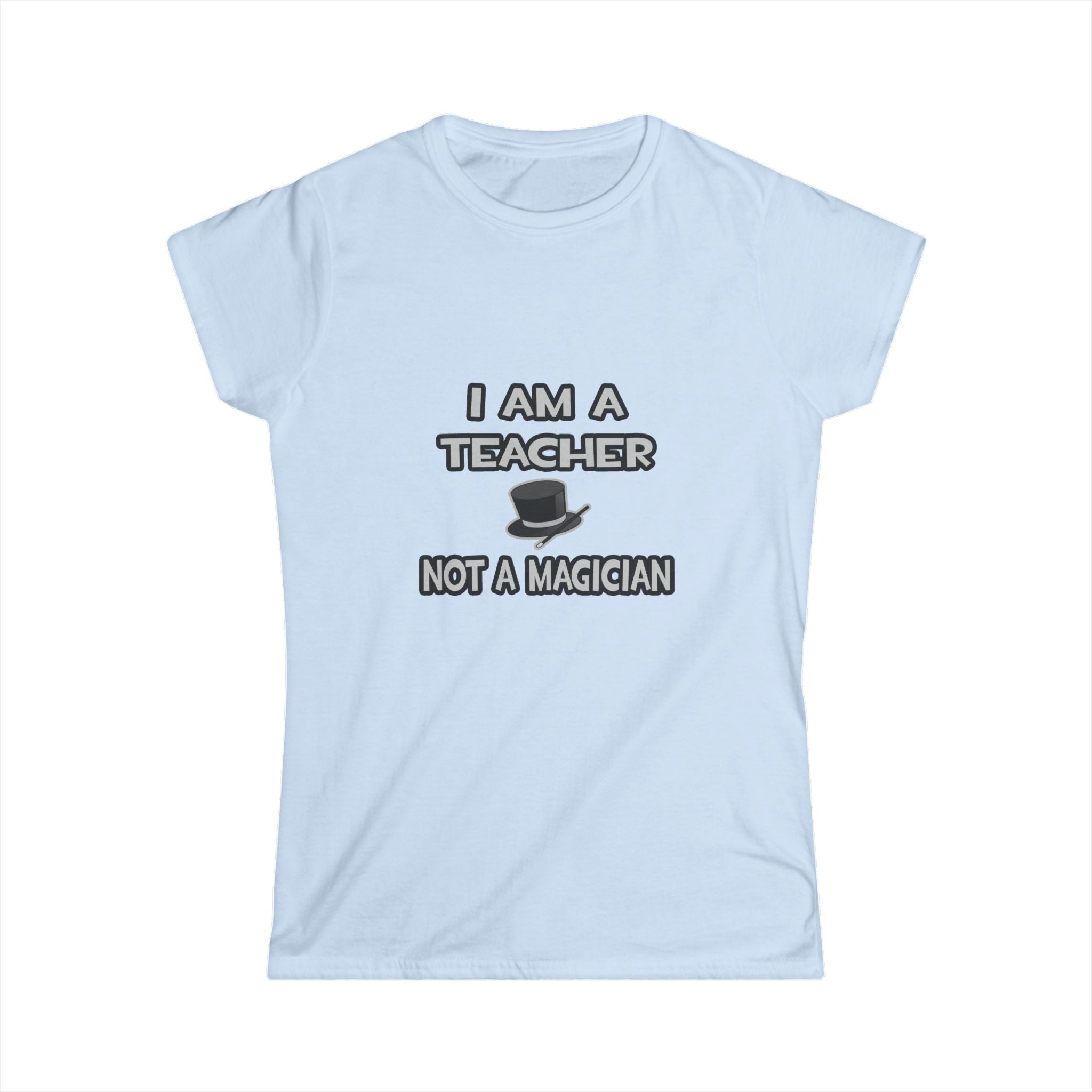 I Am A Teacher ... Not A Magician - Women's Softstyle Tee