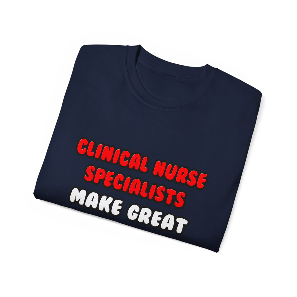 Clinical Nurse Specialists Make Great Lovers - Unisex Ultra Cotton Tee