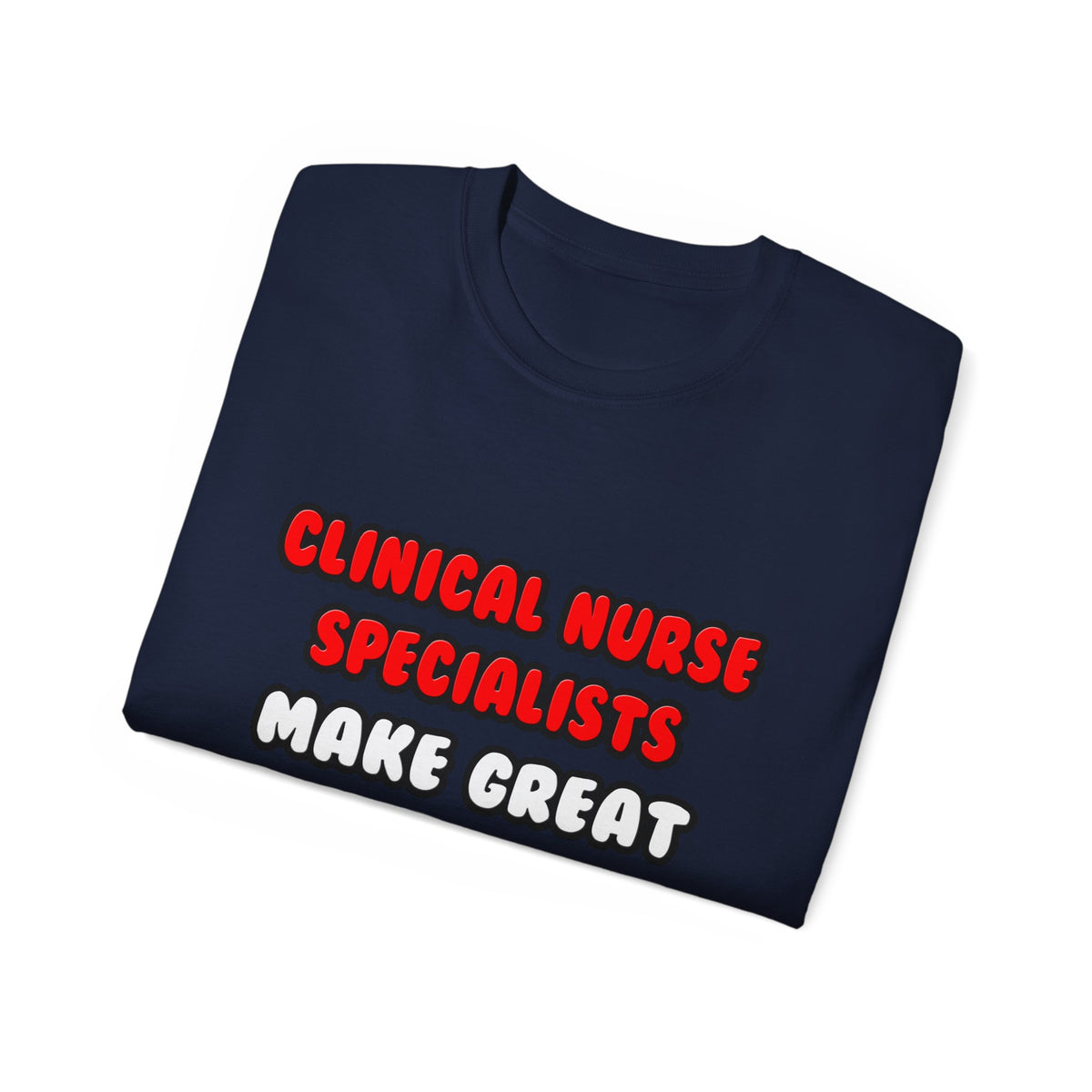 Clinical Nurse Specialists Make Great Lovers - Unisex Ultra Cotton Tee
