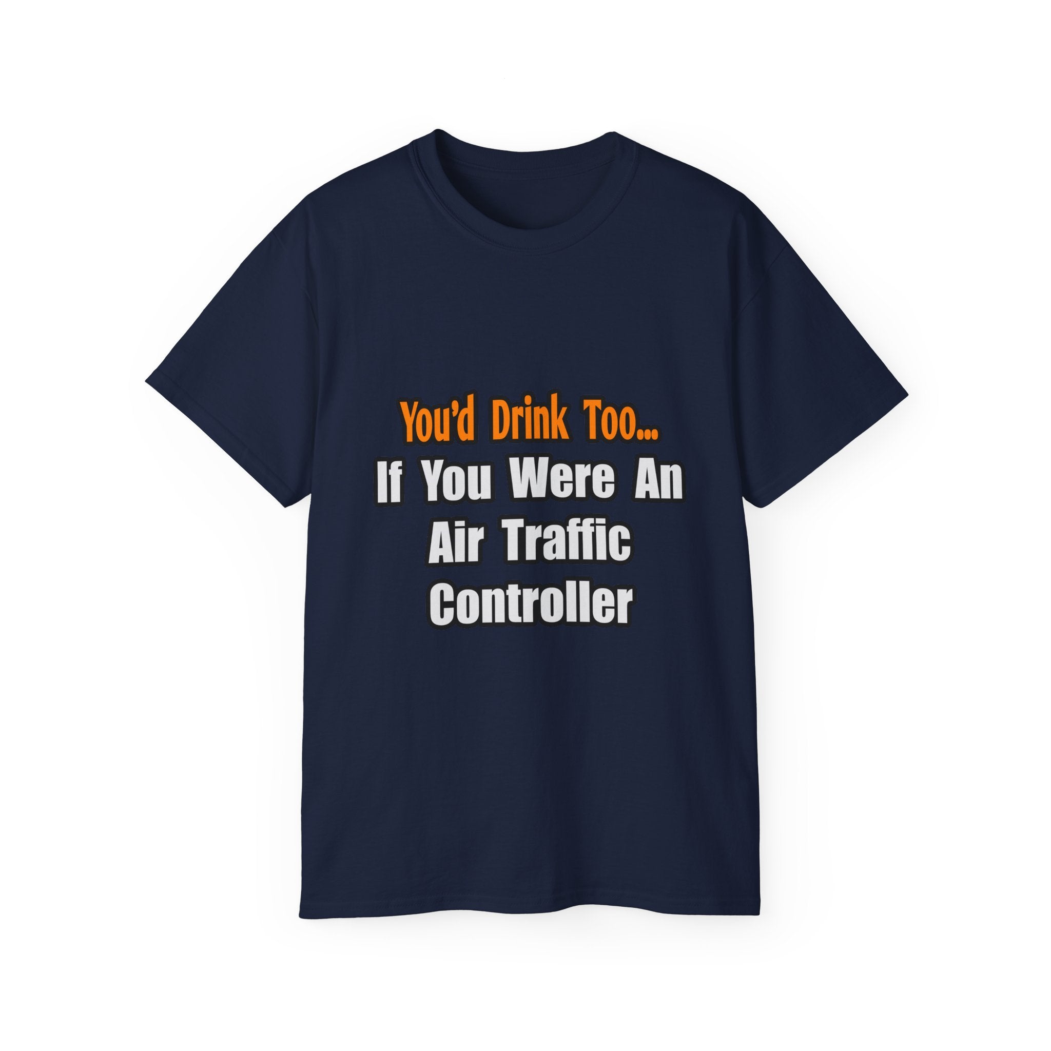 You'd Drink Too...Air Traffic Controller - Unisex Ultra Cotton Tee