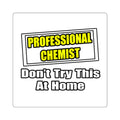 Professional Chemist...Don't Try This At Home - Square Stickers