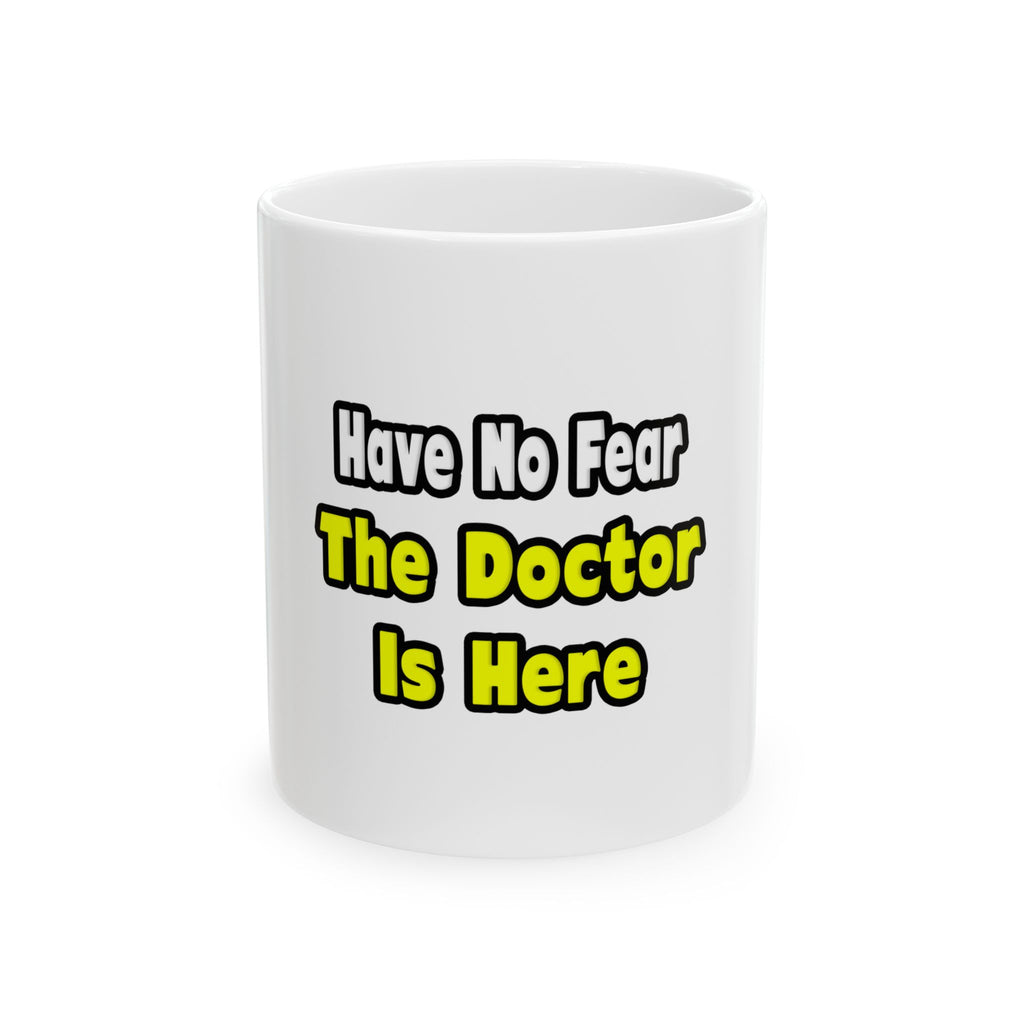 No Fear, The Doctor Is Here - Ceramic Mug, (11oz, 15oz)
