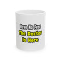 No Fear, The Doctor Is Here - Ceramic Mug, (11oz, 15oz)