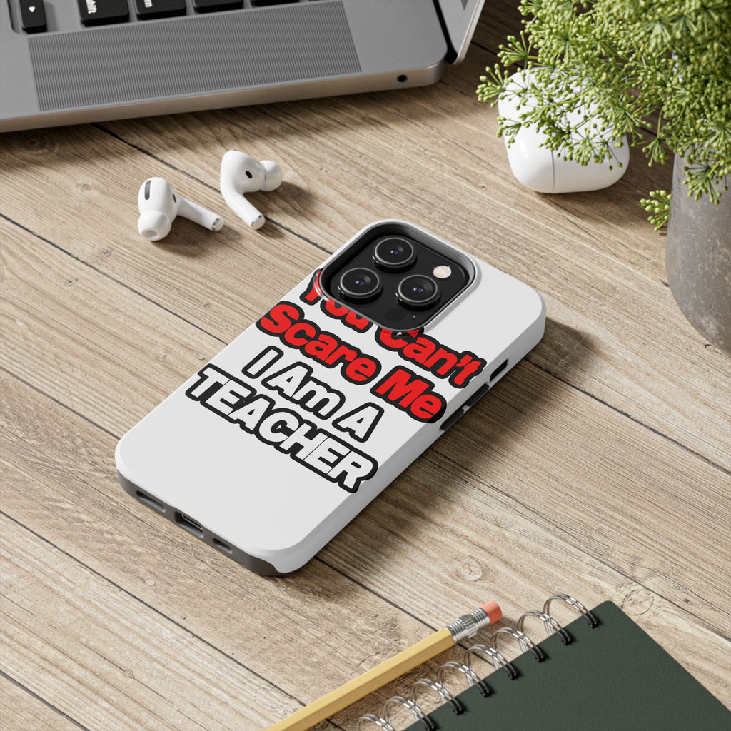 You Can't Scare Me...Teacher - Tough Phone Cases