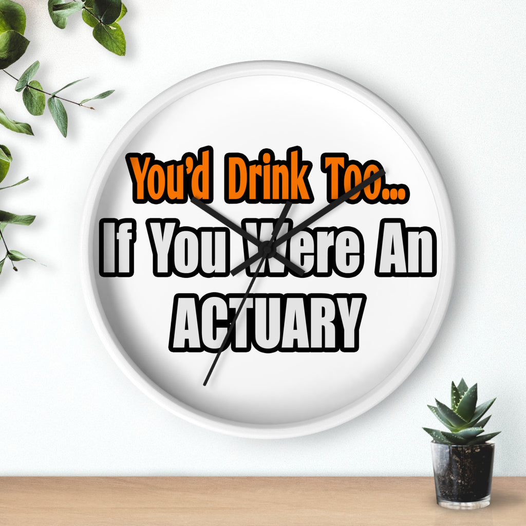 You'd Drink Too...Actuary - Wall Clock