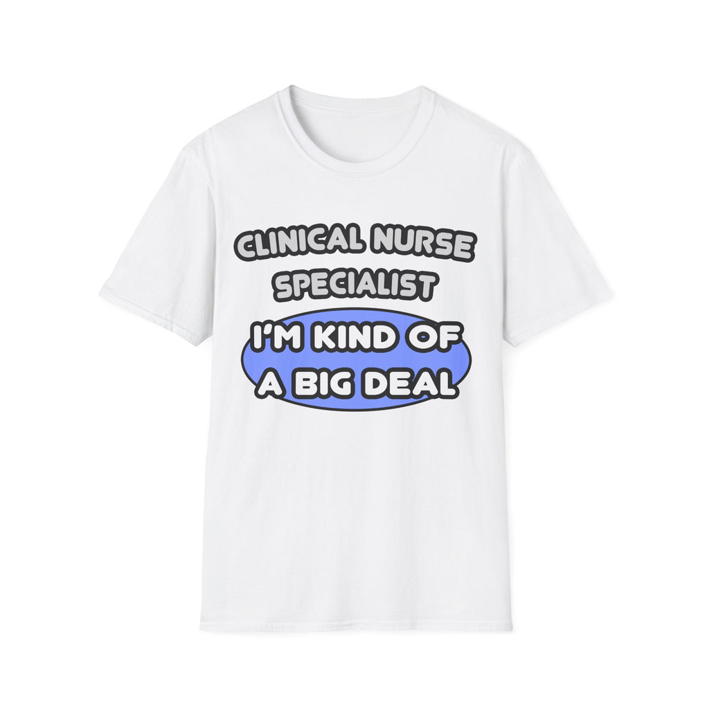 Clinical Nurse Specialist .. Kind of a Big Deal - Unisex Softstyle T-Shirt
