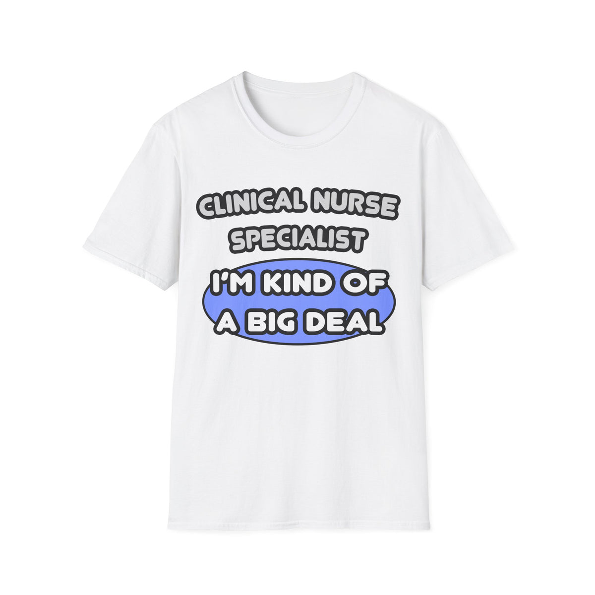 Clinical Nurse Specialist .. Kind of a Big Deal - Unisex Softstyle T-Shirt