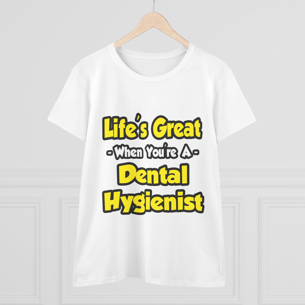 Life's Great When You're a Dental Hygienist - Women's Midweight Cotton Tee