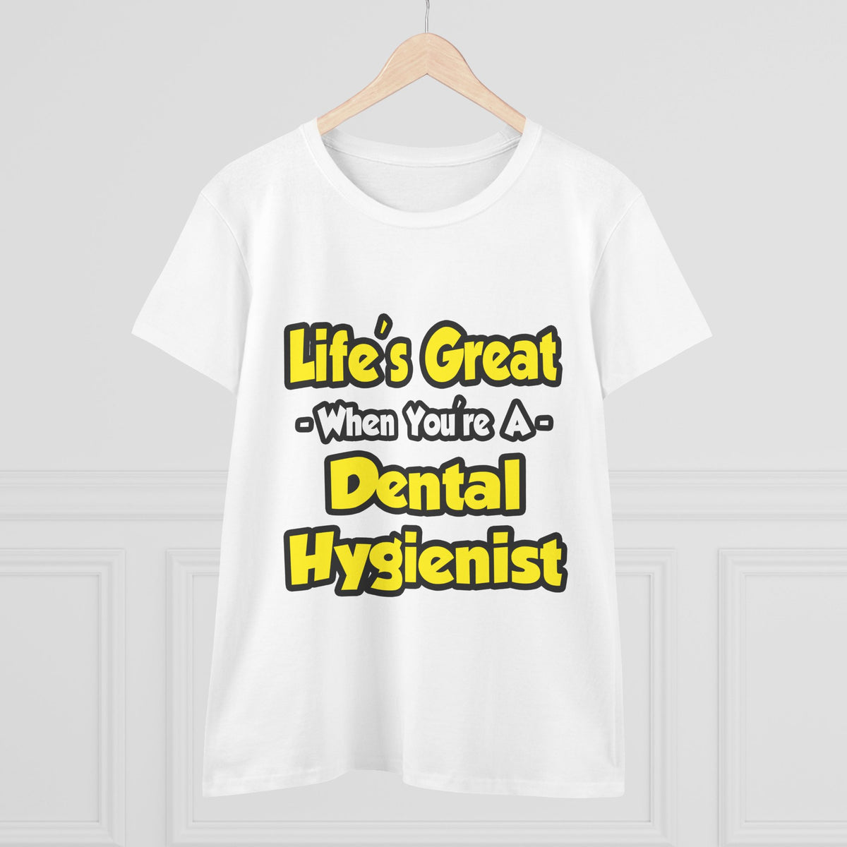 Life's Great When You're a Dental Hygienist - Women's Midweight Cotton Tee
