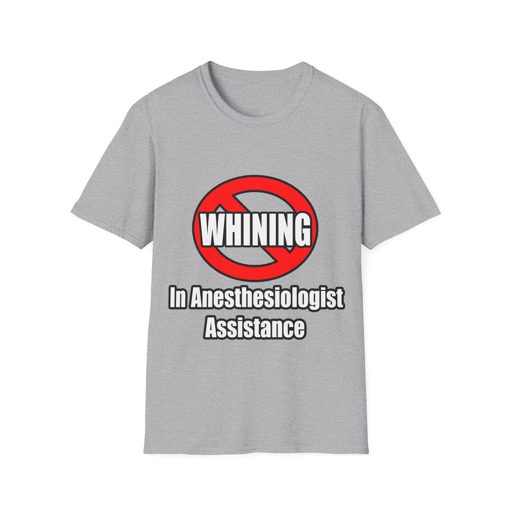 No Whining In Anesthesiologist Assistance - Unisex Softstyle T-Shirt