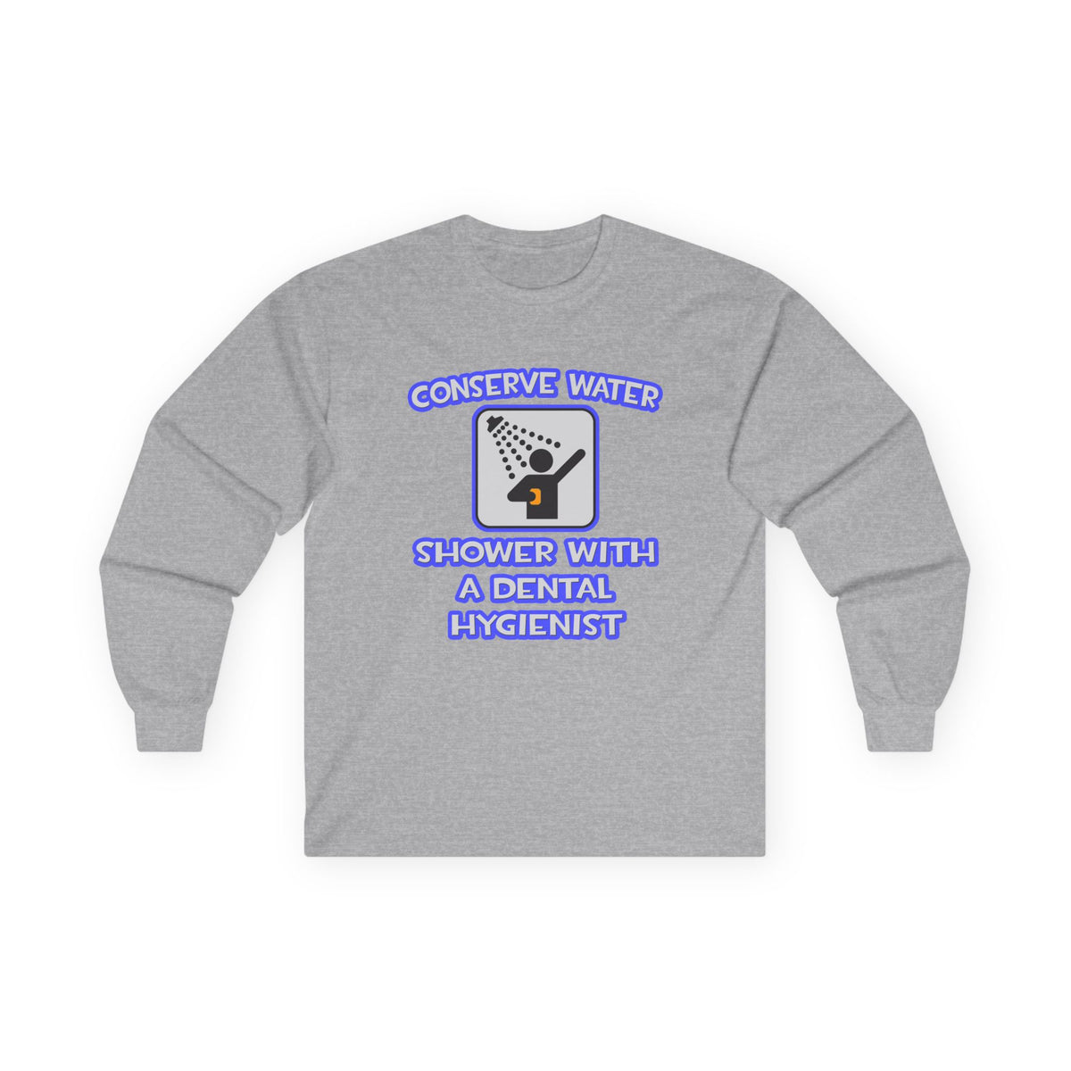 Conserve Water .. Shower With Dental Hygienist - Unisex Ultra Cotton Long Sleeve Tee