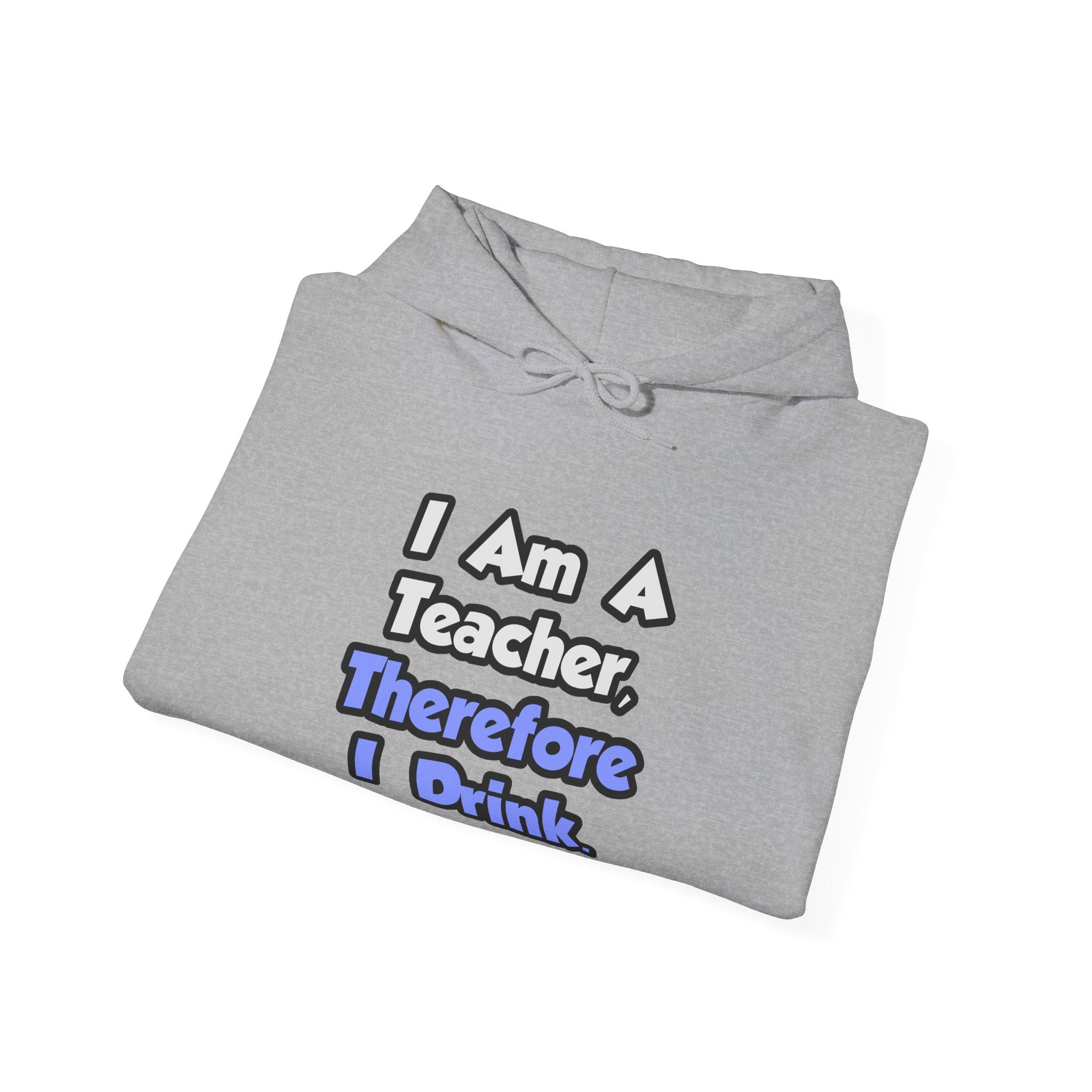 I Am A Teacher, Therefore I Drink - Unisex Heavy Blend™ Hooded Sweatshirt