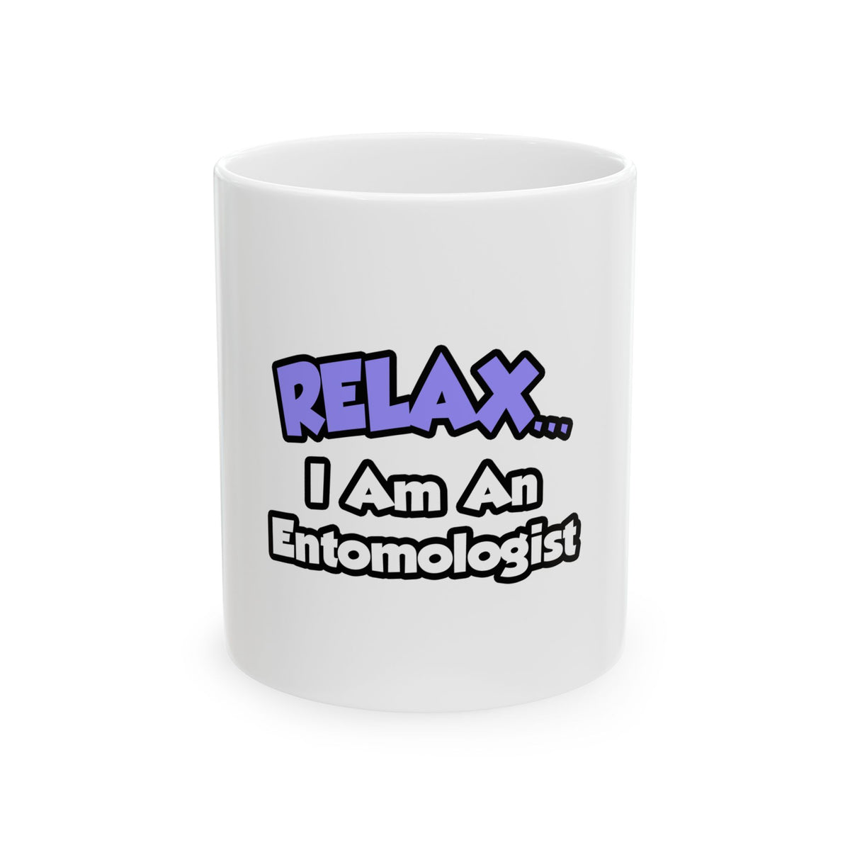 Relax ... I Am An Entomologist - Ceramic Mug, (11oz, 15oz)