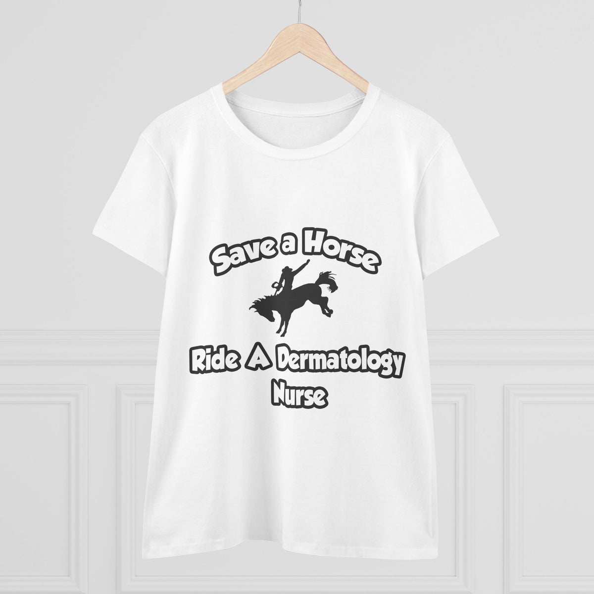 Save a Horse, Ride a Dermatology Nurse - Women's Midweight Cotton Tee