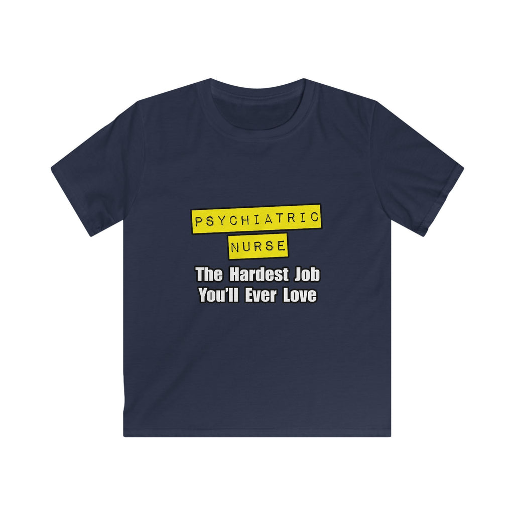 Psychiatric Nurse...Hardest Job You'll Ever Love - Kids Softstyle Tee