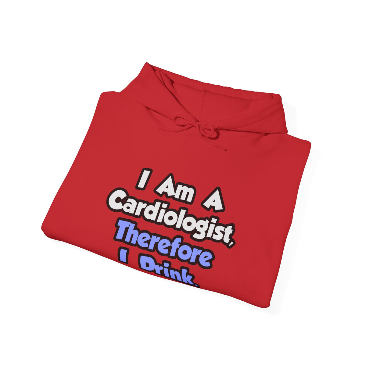 I Am A Cardiologist, Therefore I Drink - Unisex Heavy Blend™ Hooded Sweatshirt