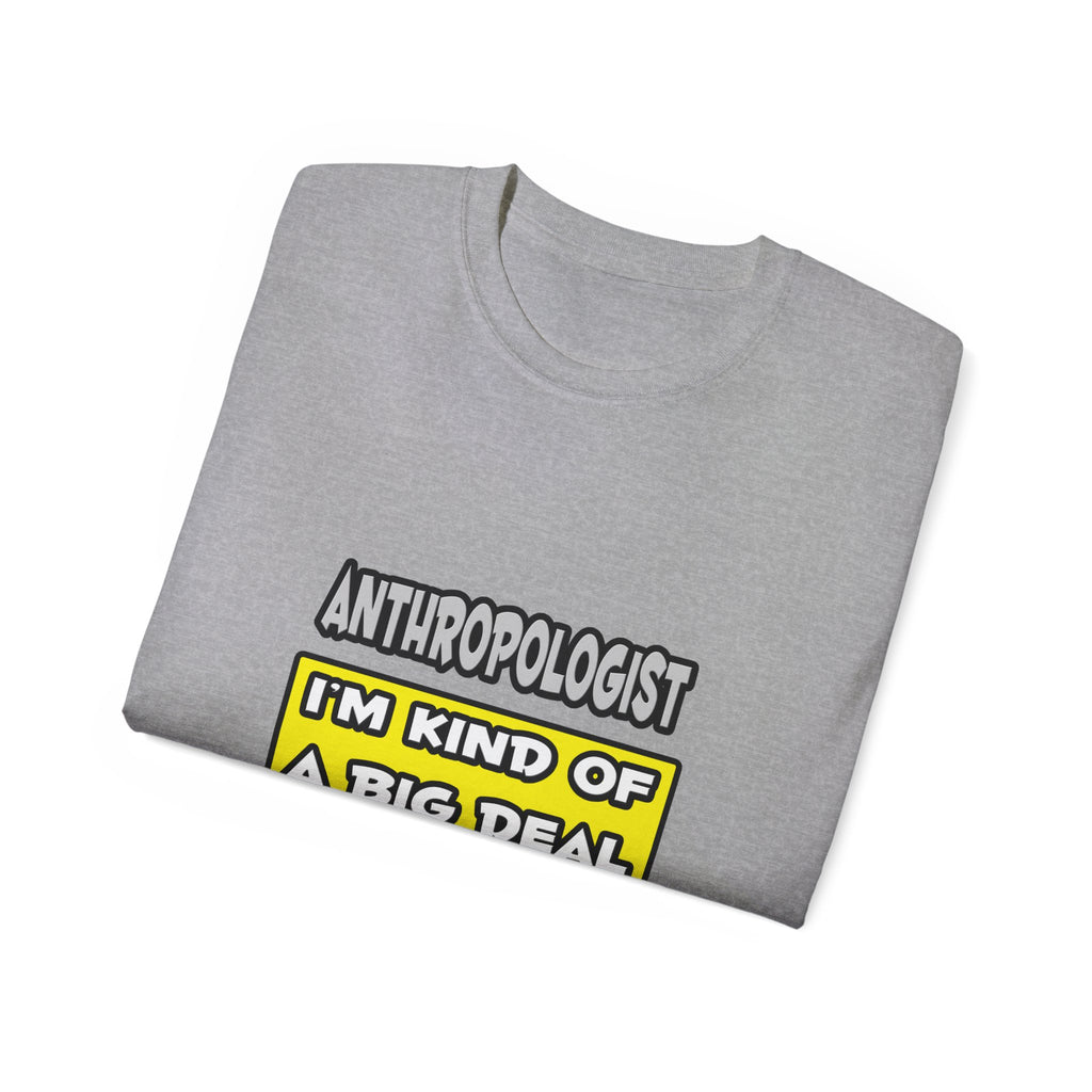 Anthropologist .. I'm Kind of a Big Deal - Unisex Ultra Cotton Tee