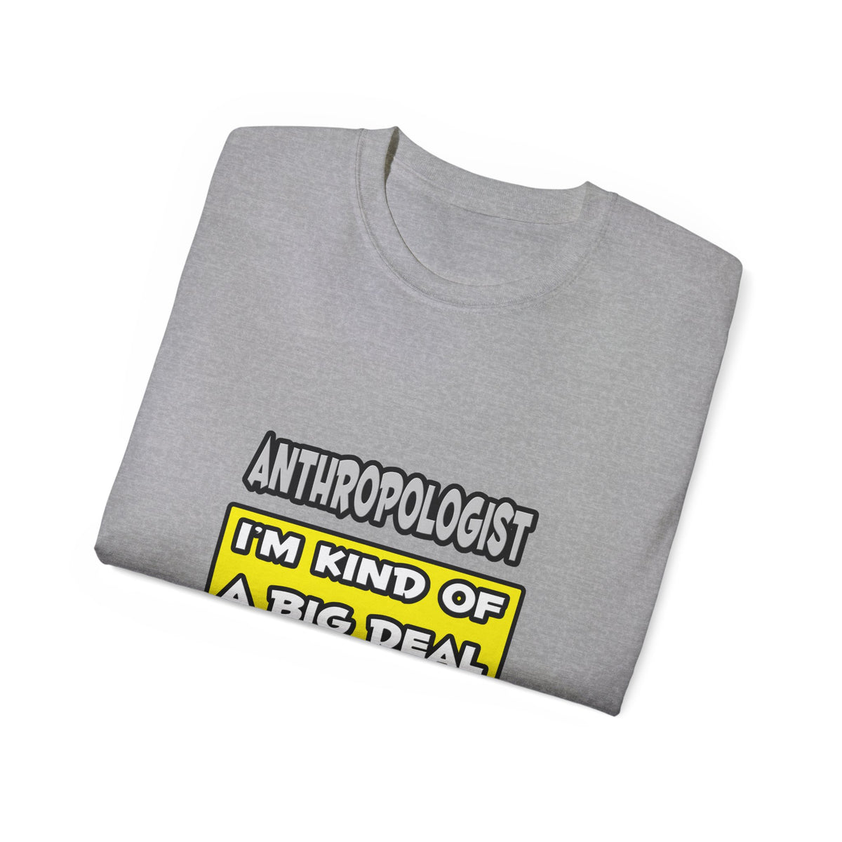 Anthropologist .. I'm Kind of a Big Deal - Unisex Ultra Cotton Tee