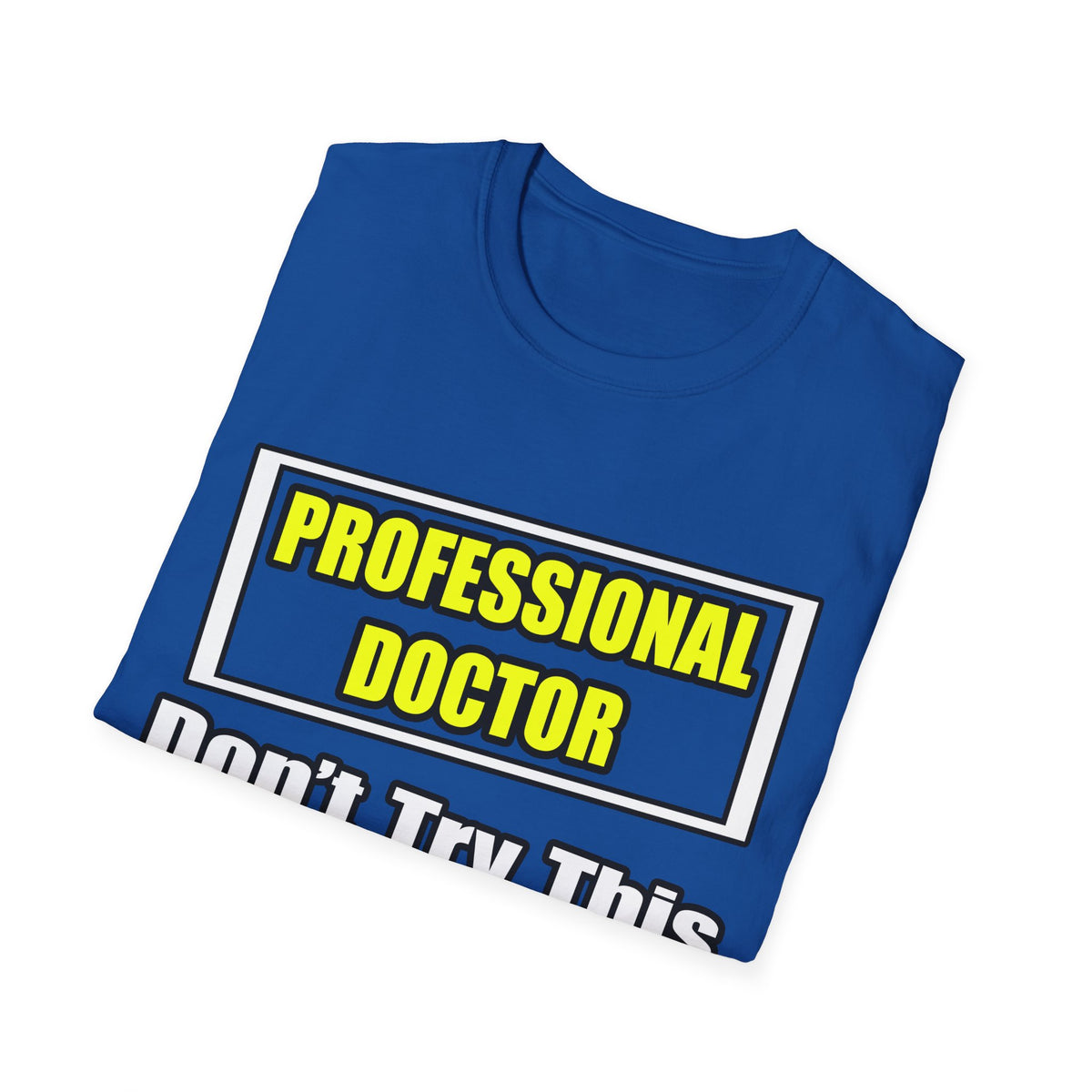 Professional Doctor...Don't Try This At Home - Unisex Softstyle T-Shirt