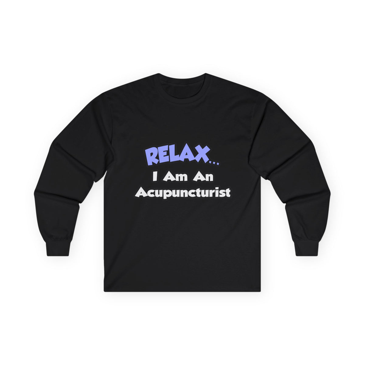 Relax .. I am an Acupuncturist - Unisex Ultra Cotton Long Sleeve Tee