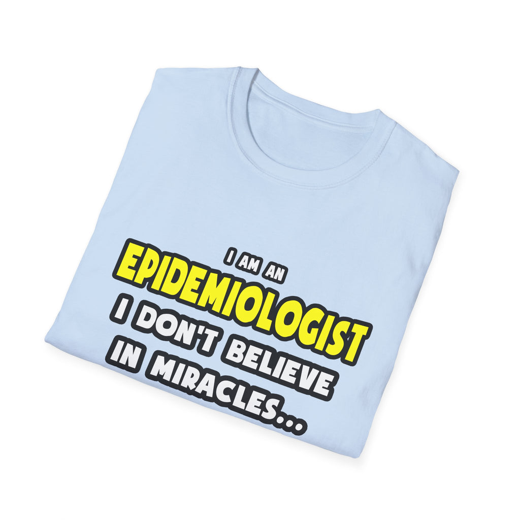 Miracles and Epidemiologists ... Funny - Unisex Softstyle T-Shirt