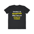 Everyday's An Adventure .. Athletic Trainer - Men's Lightweight Fashion Tee