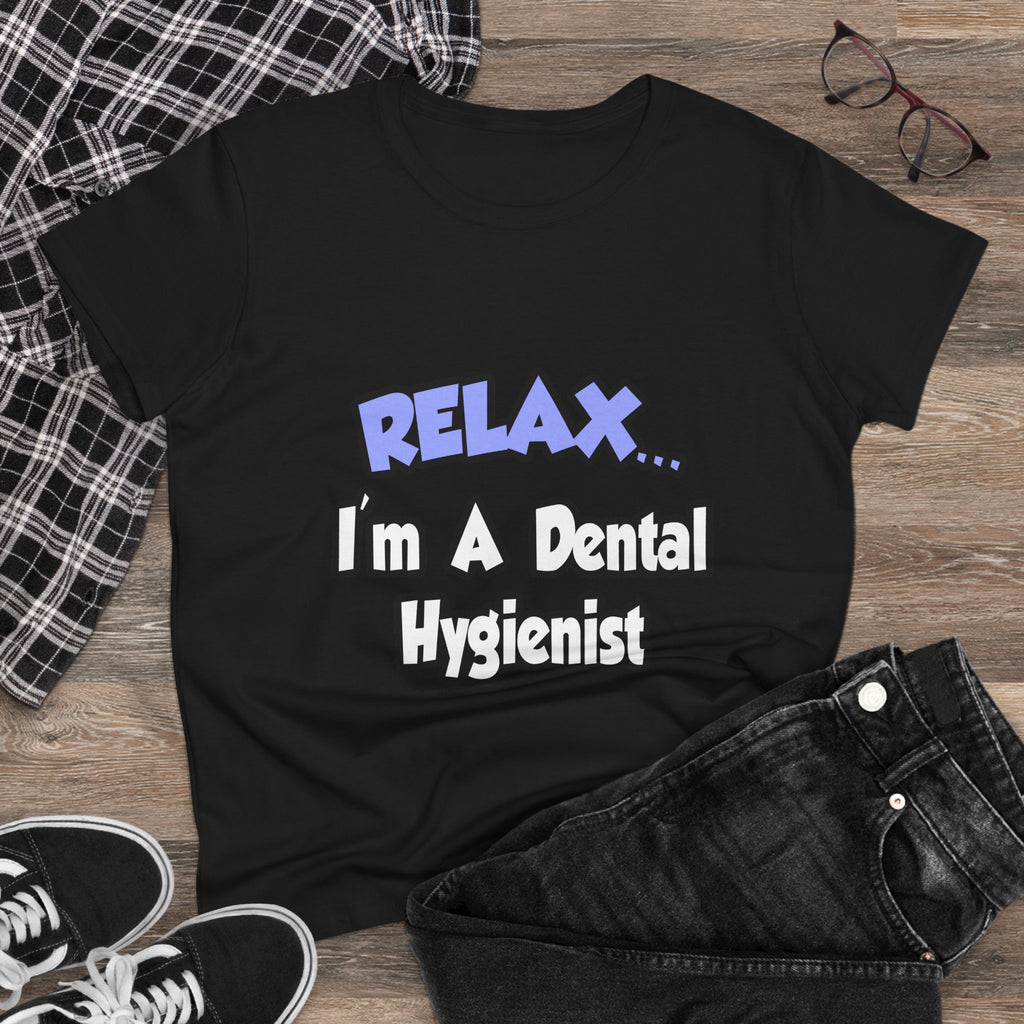 Relax...I'm A Dental Hygienist - Women's Midweight Cotton Tee