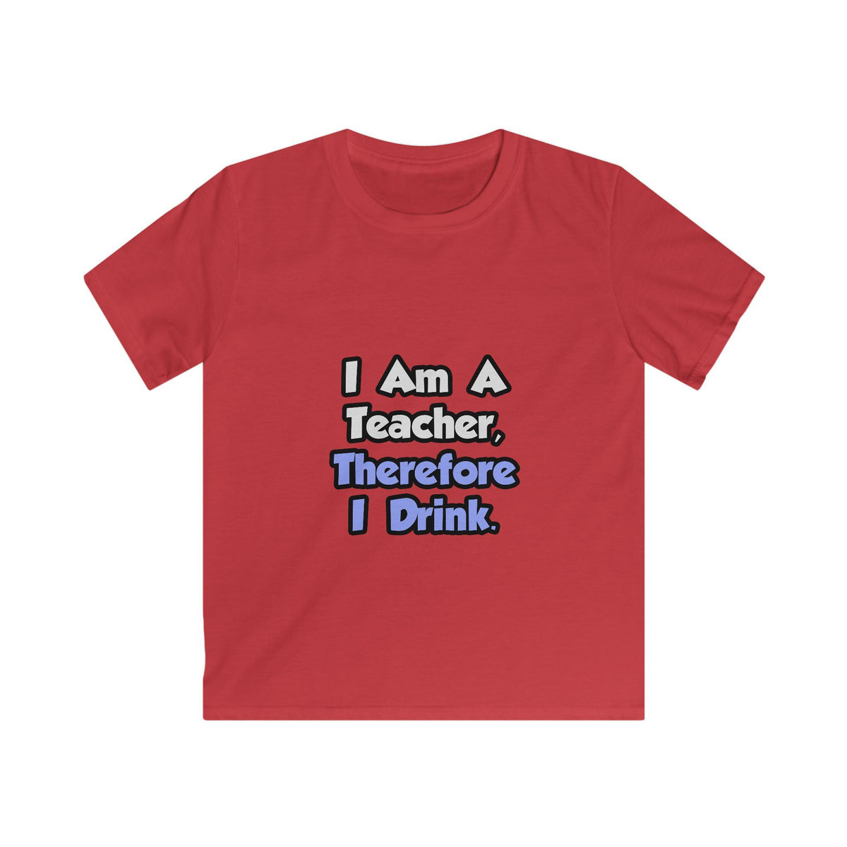 I Am A Teacher, Therefore I Drink - Kids Softstyle Tee