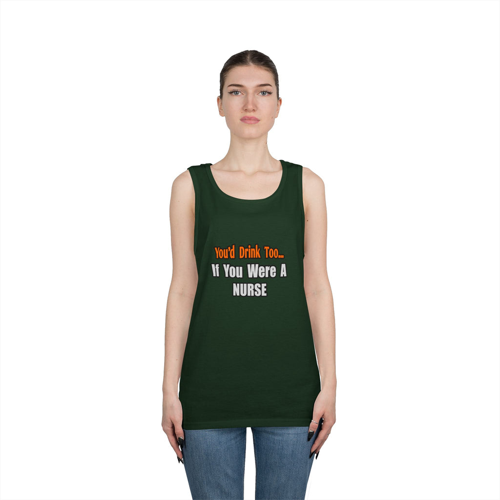 You'd Drink Too...Nurse - Unisex Heavy Cotton Tank Top