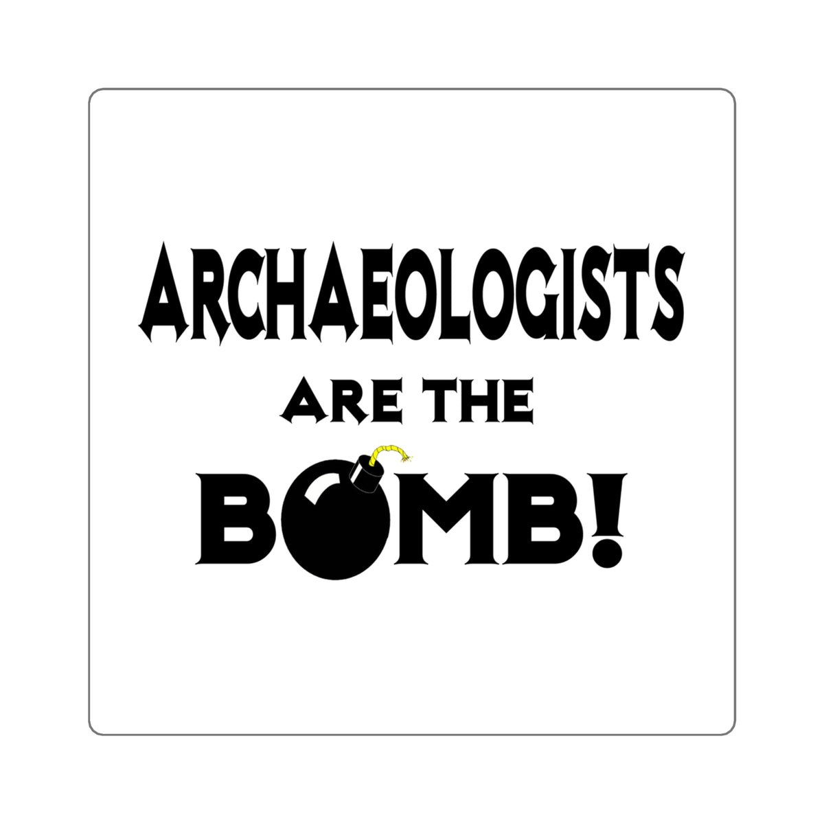 Archaeologists Are The Bomb! - Square Stickers