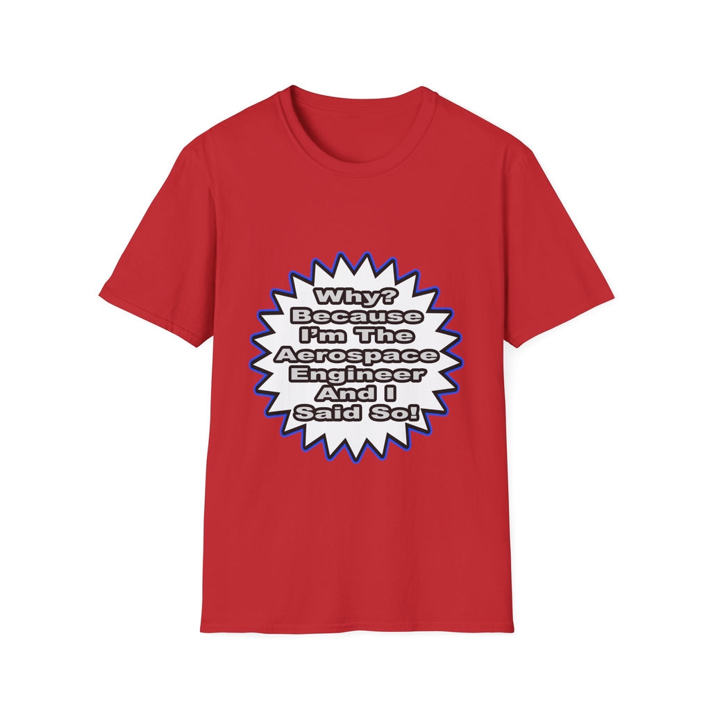 Aerospace Engineer...Because I Said So - Unisex Softstyle T-Shirt