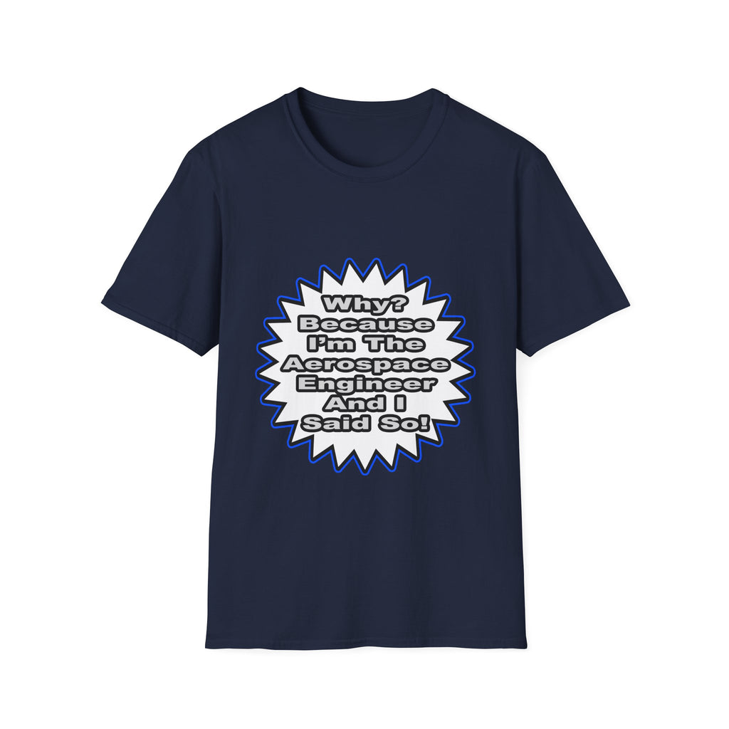 Aerospace Engineer...Because I Said So - Unisex Softstyle T-Shirt