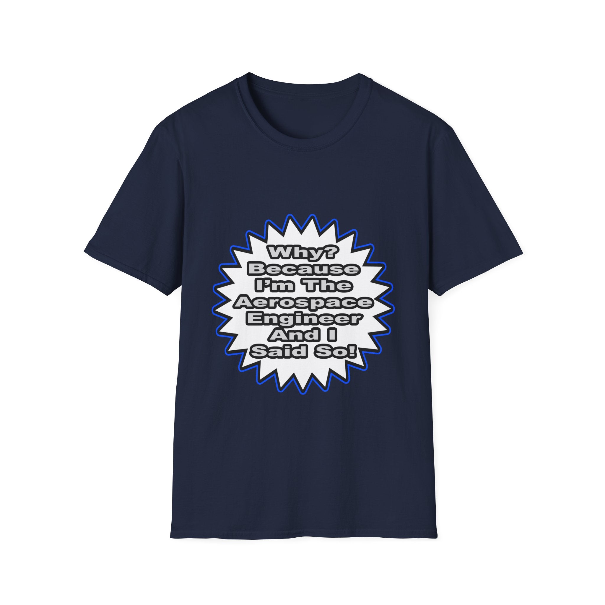 Aerospace Engineer...Because I Said So - Unisex Softstyle T-Shirt