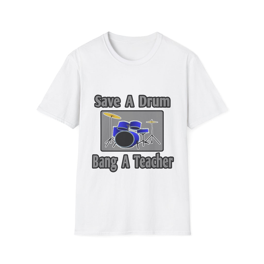 Save a Drum...Bang a Teacher - Unisex Softstyle T-Shirt