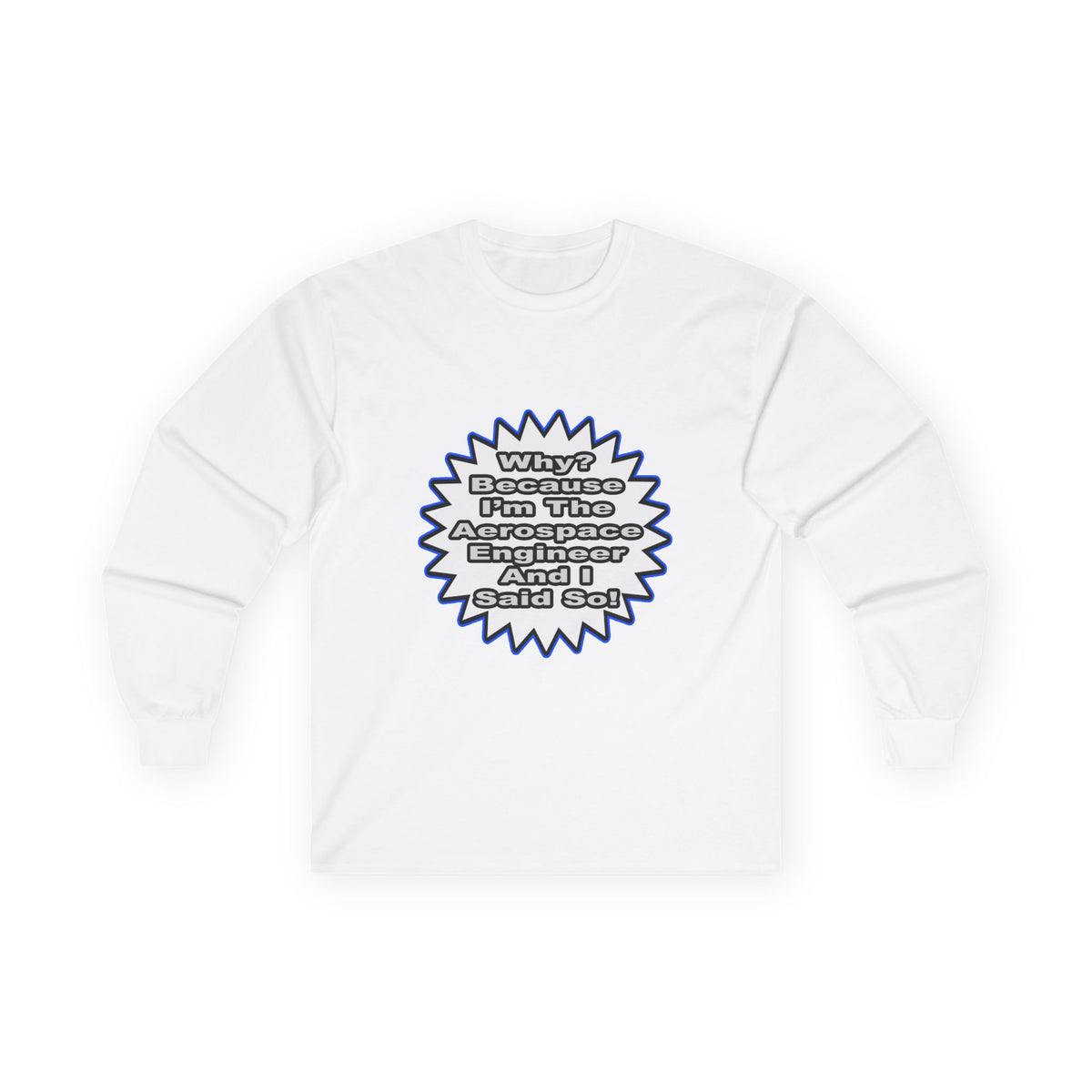 Aerospace Engineer...Because I Said So - Unisex Ultra Cotton Long Sleeve Tee
