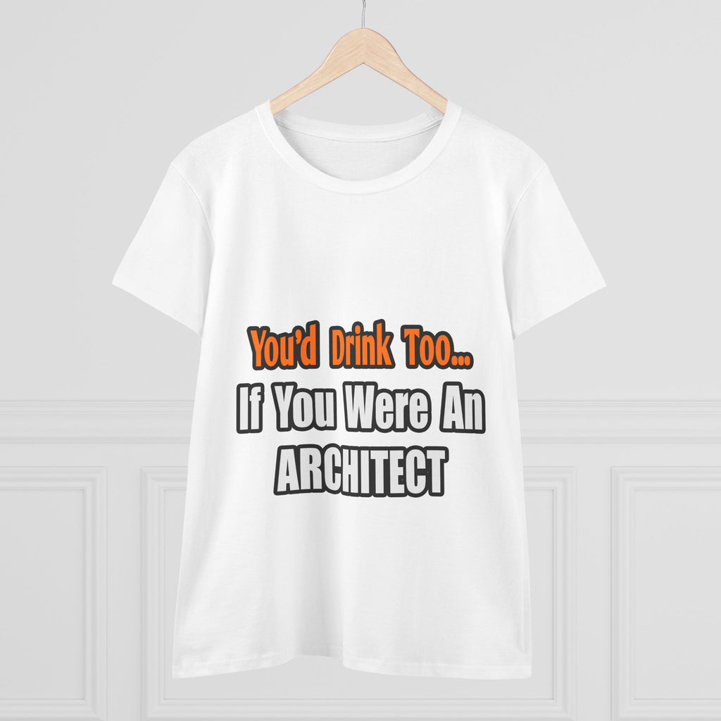 You'd Drink Too...Architect - Women's Midweight Cotton Tee
