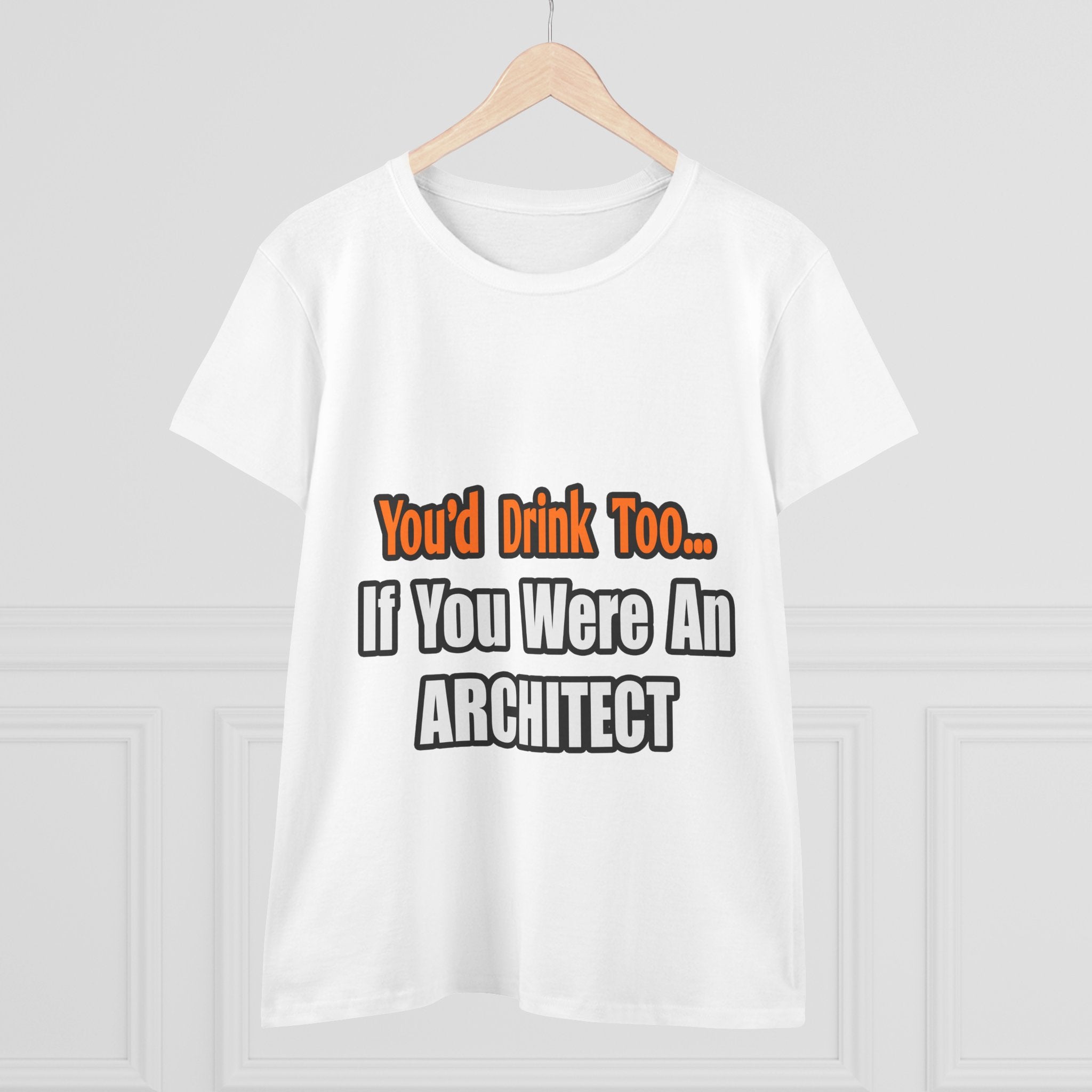 You'd Drink Too...Architect - Women's Midweight Cotton Tee